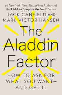 The Aladdin Factor: How To Ask For What You Want--and Get It by Jack Canfield