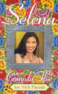 Selena: Como La Flor by Joe Nick Patoski