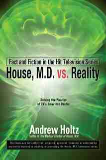 House M.d. Vs. Reality: Fact And Fiction In The Hit Television Series by Andrew Holtz