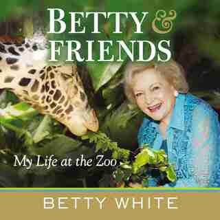 Betty & Friends: My Life at the Zoo by BETTY WHITE