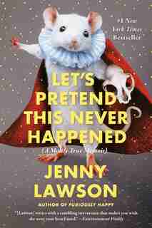 Let's Pretend This Never Happened: A Mostly True Memoir by Jenny Lawson