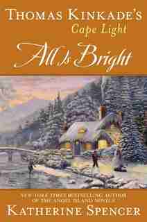 Thomas Kinkade's Cape Light: All Is Bright: A Cape Light Novel by Katherine Spencer