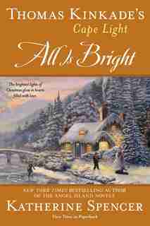 Thomas Kinkade's Cape Light: All Is Bright: A Cape Light Novel by Katherine Spencer