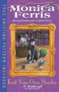 Knit Your Own Murder: A Needlecraft Mystery by Monica Ferris