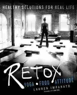 Retox: Yoga*food*attitude Healthy Solutions For Real Life by Lauren Imparato