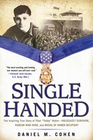 Single Handed: The Inspiring True Story Of Tibor Teddy Rubin--holocaust Survivor, Korean War Hero…