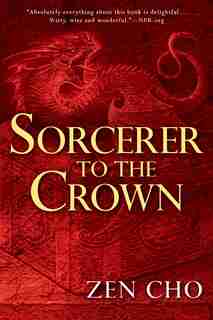 Sorcerer To The Crown: A Sorcerer Royal Novel by Zen Cho