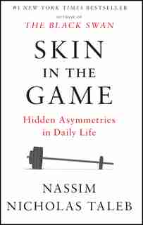 Skin In The Game: Hidden Asymmetries In Daily Life by Nassim Nicholas Taleb