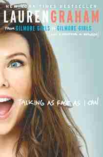 Talking As Fast As I Can: From Gilmore Girls To Gilmore Girls (and Everything In Between) by Lauren Graham