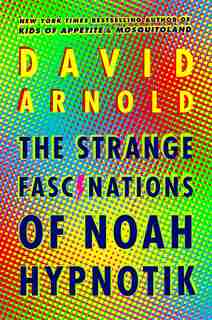 The Strange Fascinations Of Noah Hypnotik by David Arnold