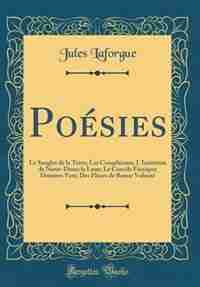 Poésies: Le Sanglot de la Terre; Les Complaintes; L'Imitation de Notre-Dame la Lune; Le Concile Féerique; De by JULES LAFORGUE