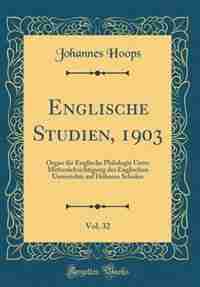 Englische Studien, 1903, Vol. 32: Organ für Englische Philologie Unter Mitberücksichtigung des Englischen Unterrichts auf Höheren Sch by Johannes Hoops