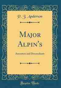 Major Alpin's: Ancestors and Descendants (Classic Reprint) by P. J. Anderson