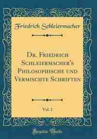 Dr. Friedrich Schleiermacher's Philosophische und Vermischte Schriften, Vol. 2 (Classic Reprint) by Friedrich Schleiermacher