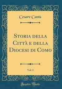 Storia della CittÓ e della Diocesi di Como, Vol. 1 (Classic Reprint) by Cesare Cant¨