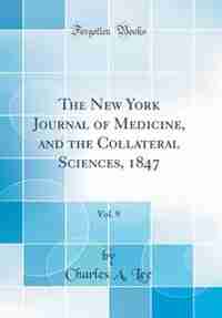 The New York Journal of Medicine, and the Collateral Sciences, 1847, Vol. 9 (Classic Reprint) by Charles A. Lee