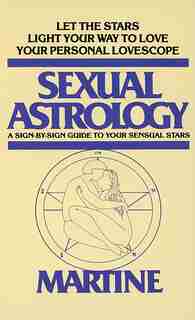 Sexual Astrology: A Sign-by-sign Guide To Your Sensual Stars by Joanna Woolfolk
