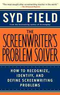 The Screenwriter's Problem Solver: How To Recognize, Identify, And Define Screenwriting Problems by Syd Field