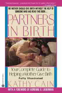 Partners In Birth: Your complete Guide to Helping a Mother Give Birth by Kathy Cain