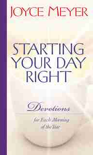 Starting Your Day Right: Devotions for each Morning of the Year by Joyce Meyer