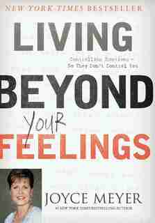 Living Beyond Your Feelings: Controlling Emotions So They Don't Control You by Joyce Meyer