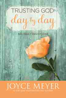 Trusting God Day By Day: 365 Daily Devotions by Joyce Meyer