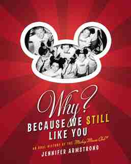 Why? Because We Still Like You: An Oral History Of The Mickey Mouse Club(r) by Jennifer Armstrong