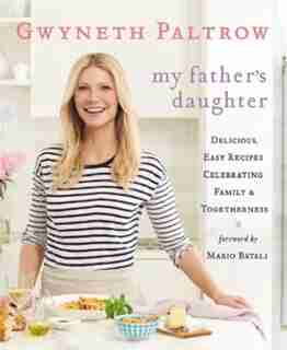My Father's Daughter: Delicious, Easy Recipes Celebrating Family & Togetherness by Gwyneth Paltrow