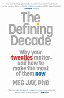 The Defining Decade: Why Your Twenties Matter--and How To Make The Most Of Them Now by Meg Jay