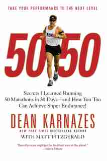 50/50: Secrets I Learned Running 50 Marathons In 50 Days -- And How You Too Can Achieve Super Endurance! by Dean Karnazes