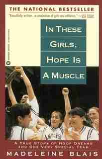 In These Girls, Hope Is A Muscle: A True Story Of Hoop Dreams And One Very Special Team by Madeleine Blais