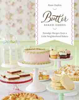 Butter Baked Goods: Nostalgic Recipes From A Little Neighborhood Bakery by Rosie Daykin