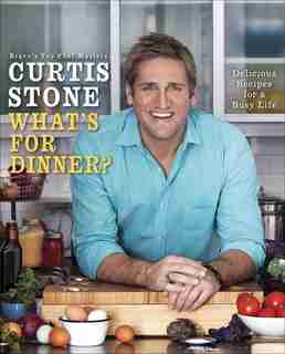 What's For Dinner?: Delicious Recipes For A Busy Life: A Cookbook by Curtis Stone