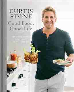 Good Food, Good Life: 130 Simple Recipes You'll Love To Make And Eat by Curtis Stone