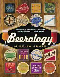 Beerology: Everything You Need To Know To Enjoy Beer...even More by Mirella Amato