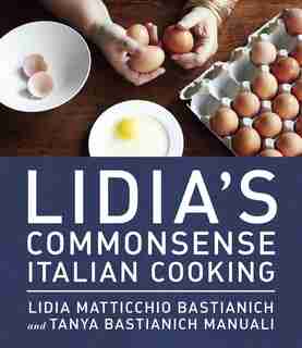 Lidia's Commonsense Italian Cooking: 150 Delicious And Simple Recipes Anyone Can Master by Lidia Matticchio Bastianich