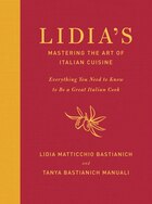 Lidia's Mastering The Art Of Italian Cuisine: Everything You Need To Know To Be A Great Italian Cook