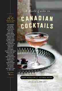 A Field Guide To Canadian Cocktails by Victoria Walsh