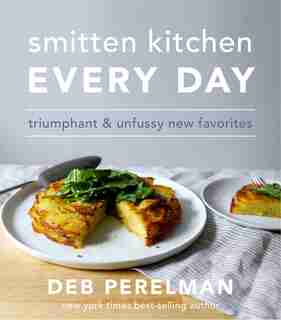 Smitten Kitchen Every Day: Triumphant & Unfussy New Favorites by Deb Perelman