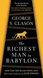 The Richest Man In Babylon: The Success Secrets Of The Ancients--the Most Inspiring Book On Wealth Ever Written by George S. Clason