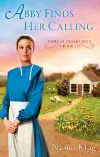 Abby Finds Her Calling: Home At Cedar Creek, Book One by Naomi King