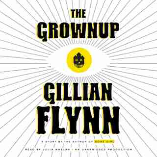 The Grownup: A Story By The Author Of Gone Girl by Gillian Flynn