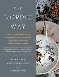 The Nordic Way: Discover The World's Most Perfect Carb-to-protein Ratio For Preventing Weight Gain Or Regain, And L by Arne Astrup