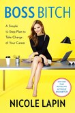 Boss Bitch: A Simple 12-step Plan To Take Charge Of Your Career