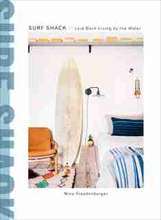 Surf Shack: Laid-back Living By The Water by Nina Freudenberger