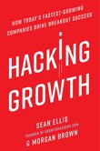 Hacking Growth: How Today's Fastest-growing Companies Drive Breakout Success