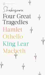 Four Great Tragedies: Hamlet; Macbeth; King Lear; Othello by William Shakespeare