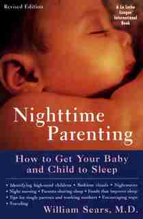 Nighttime Parenting (revised): How To Get Your Baby And Child To Sleep by William Sears