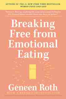 Breaking Free From Emotional Eating by Geneen Roth