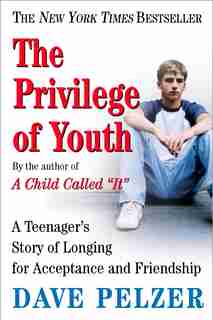 The Privilege Of Youth: A Teenager's Story Of Longing For Acceptance And Friendship by Dave Pelzer